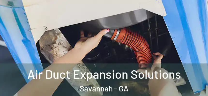 Air Duct Expansion Solutions Savannah - GA