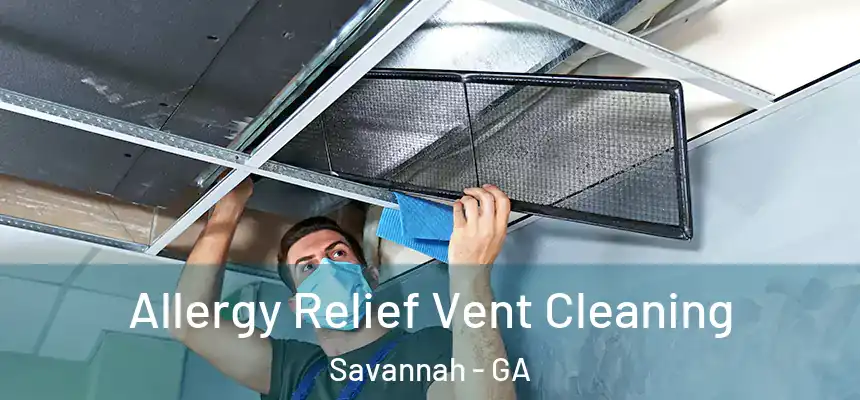 Allergy Relief Vent Cleaning Savannah - GA