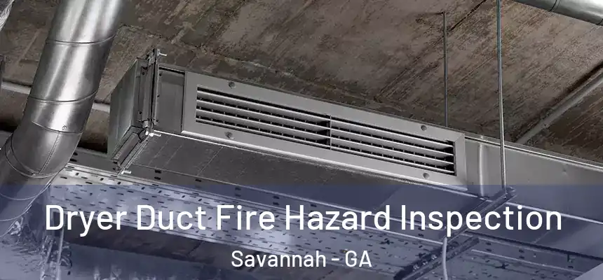 Dryer Duct Fire Hazard Inspection Savannah - GA
