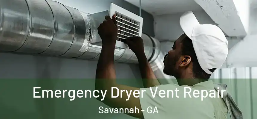 Emergency Dryer Vent Repair Savannah - GA
