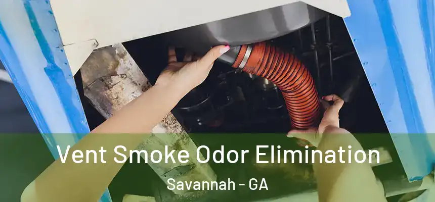 Vent Smoke Odor Elimination Savannah - GA