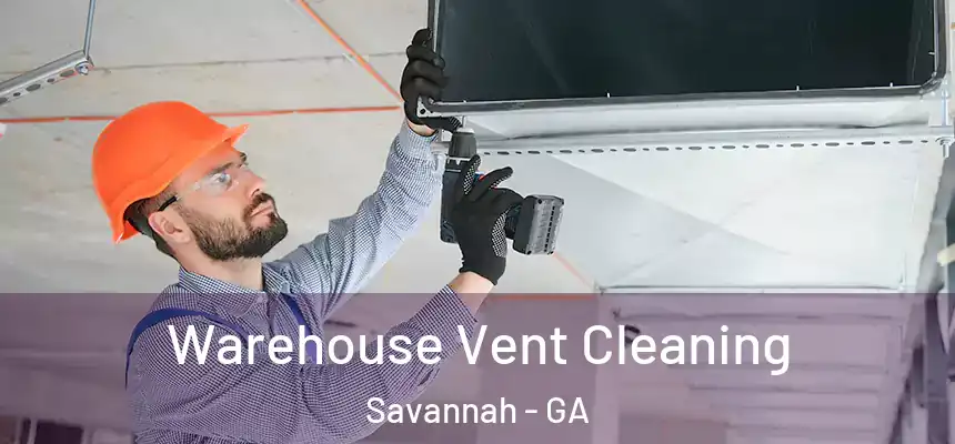 Warehouse Vent Cleaning Savannah - GA